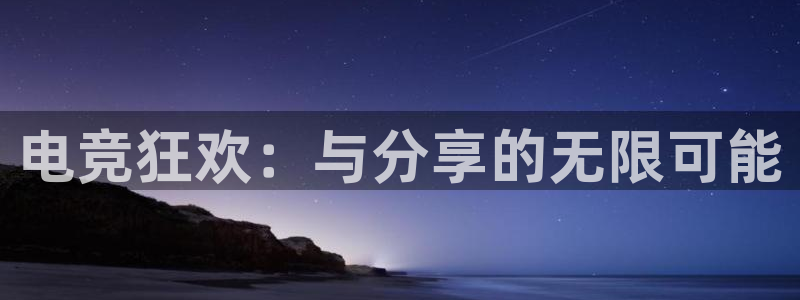 必赢电竞：电竞狂欢：与分享的无限可能